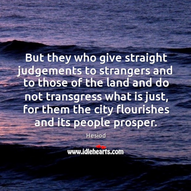 But they who give straight judgements to strangers and to those of the land Hesiod Picture Quote