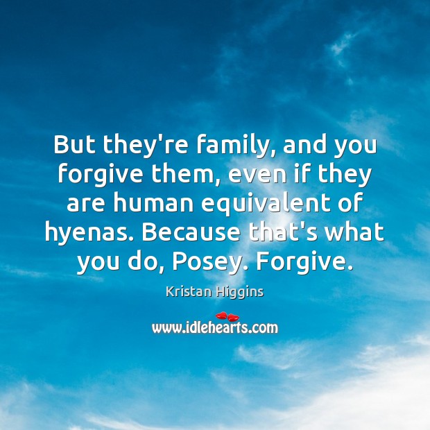 But they’re family, and you forgive them, even if they are human Kristan Higgins Picture Quote