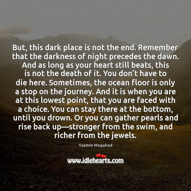 But, this dark place is not the end. Remember that the darkness Yasmin Mogahed Picture Quote