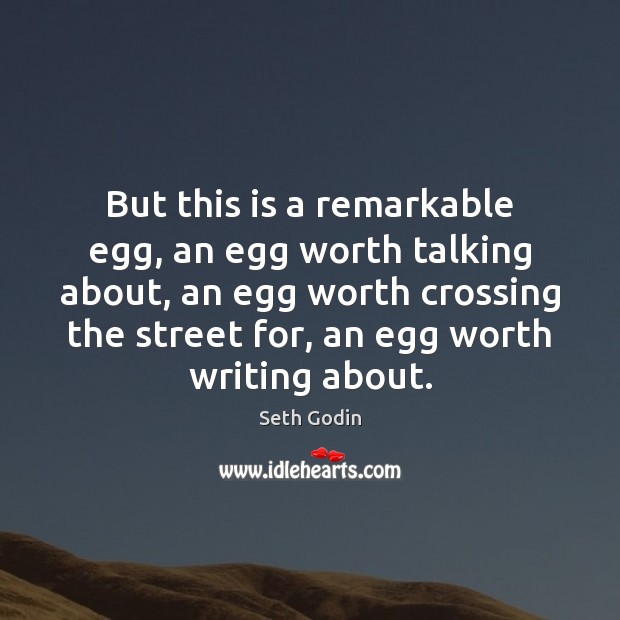But this is a remarkable egg, an egg worth talking about, an Seth Godin Picture Quote
