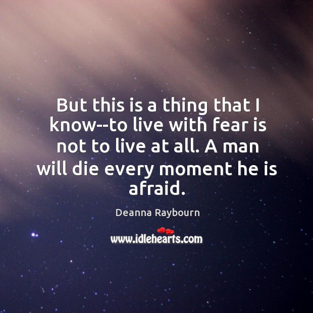 But this is a thing that I know–to live with fear is Deanna Raybourn Picture Quote