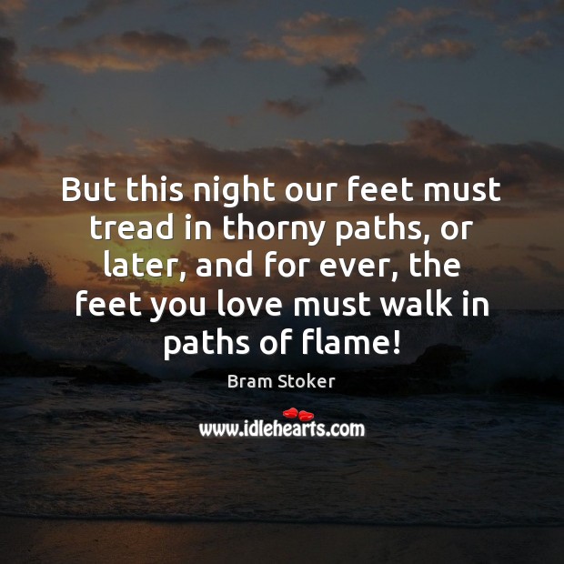 But this night our feet must tread in thorny paths, or later, Bram Stoker Picture Quote