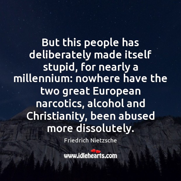 But this people has deliberately made itself stupid, for nearly a millennium: Friedrich Nietzsche Picture Quote
