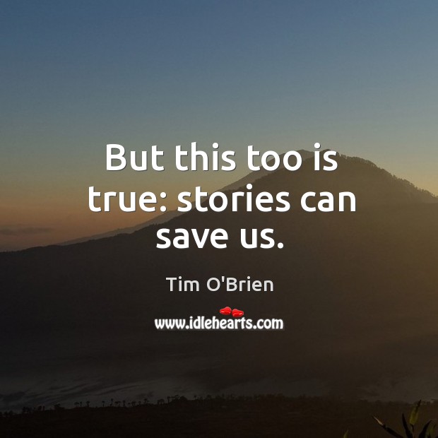 But this too is true: stories can save us. Tim O’Brien Picture Quote