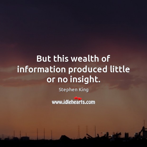 But this wealth of information produced little or no insight. Stephen King Picture Quote