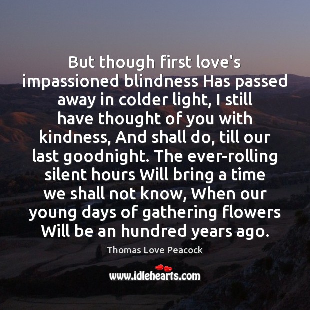 But though first love’s impassioned blindness Has passed away in colder light, Thought of You Quotes Image