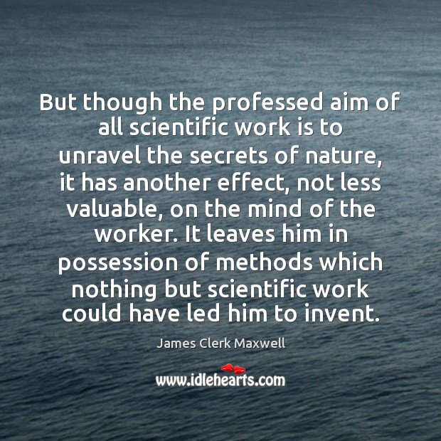 But though the professed aim of all scientific work is to unravel James Clerk Maxwell Picture Quote