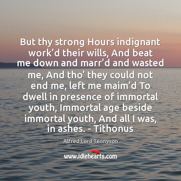 But thy strong Hours indignant work’d their wills, And beat me Alfred Lord Tennyson Picture Quote