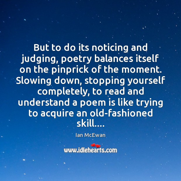 But to do its noticing and judging, poetry balances itself on the Image