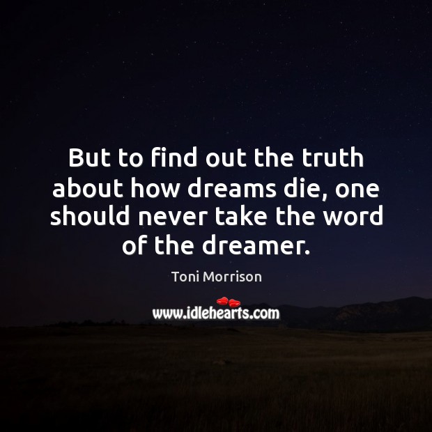 But to find out the truth about how dreams die, one should Toni Morrison Picture Quote