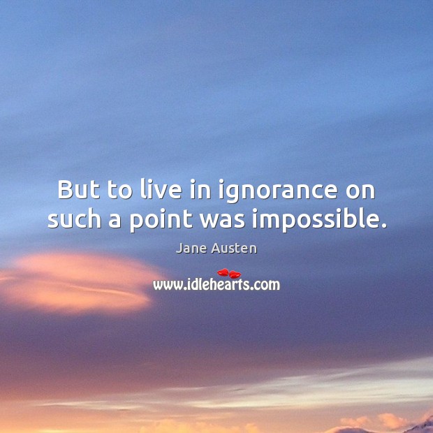 But to live in ignorance on such a point was impossible. Image