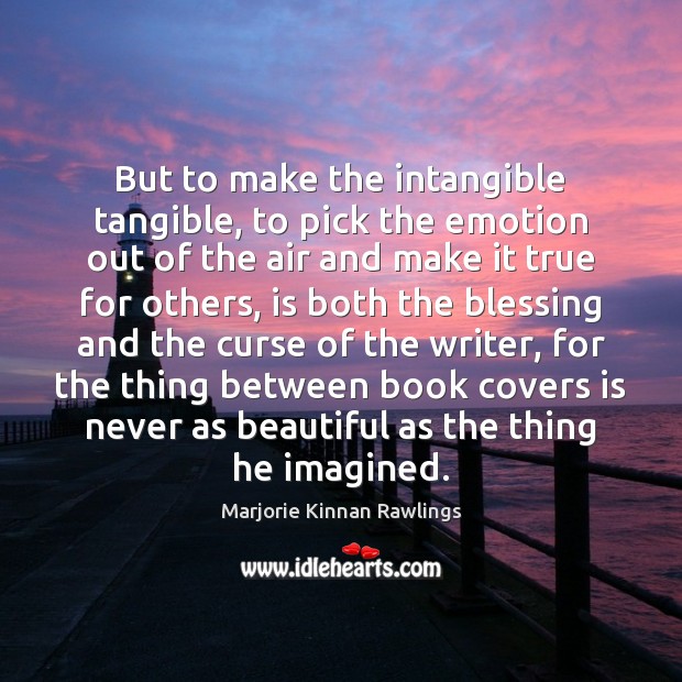 But to make the intangible tangible, to pick the emotion out of Marjorie Kinnan Rawlings Picture Quote