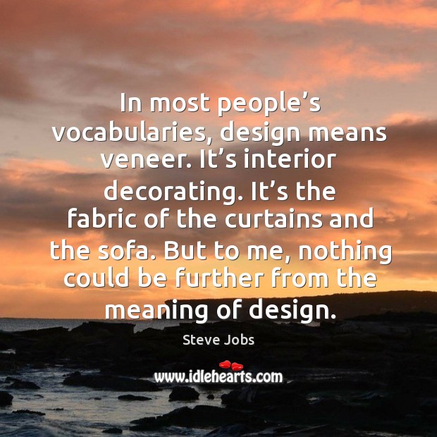 But to me, nothing could be further from the meaning of design. Steve Jobs Picture Quote