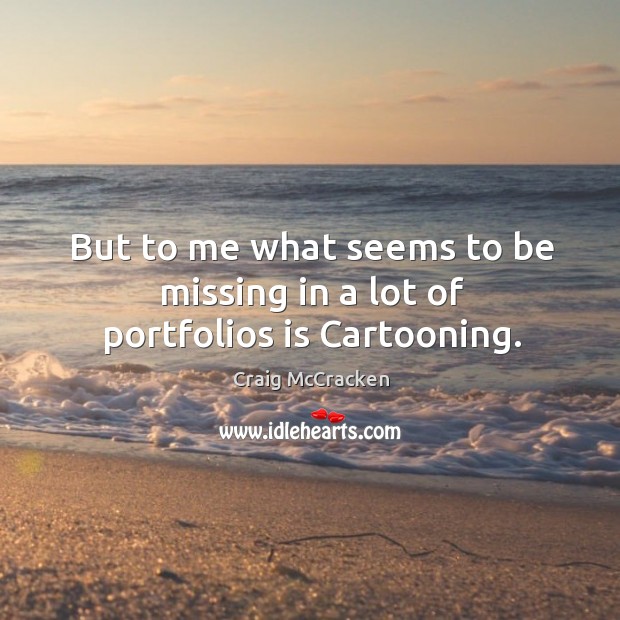 But to me what seems to be missing in a lot of portfolios is cartooning. Craig McCracken Picture Quote