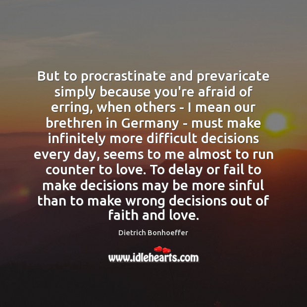 But to procrastinate and prevaricate simply because you’re afraid of erring, when Image