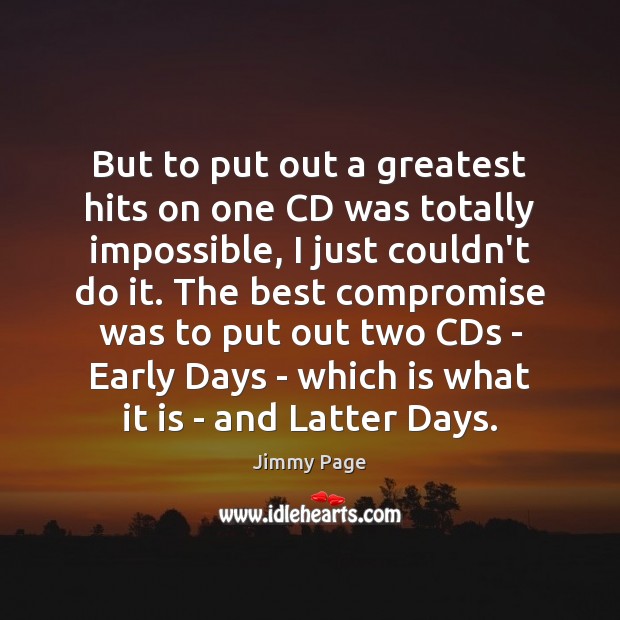 But to put out a greatest hits on one CD was totally Jimmy Page Picture Quote