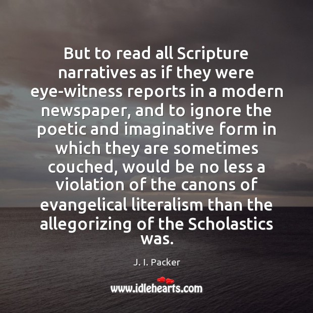 But to read all Scripture narratives as if they were eye-witness reports J. I. Packer Picture Quote