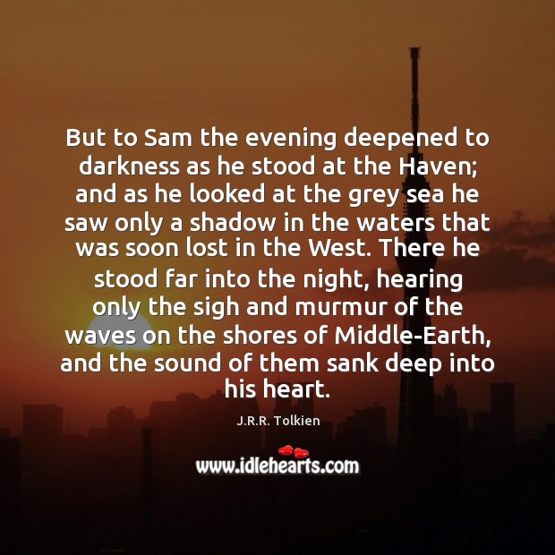 But to Sam the evening deepened to darkness as he stood at Image