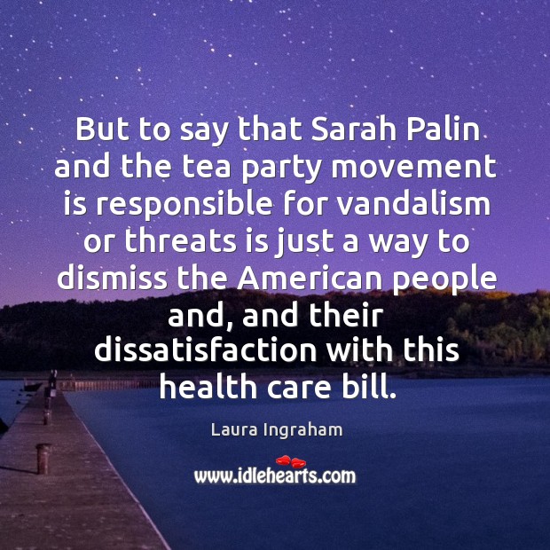 But to say that sarah palin and the tea party movement is responsible Laura Ingraham Picture Quote