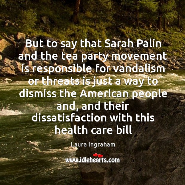 But to say that Sarah Palin and the tea party movement is Laura Ingraham Picture Quote