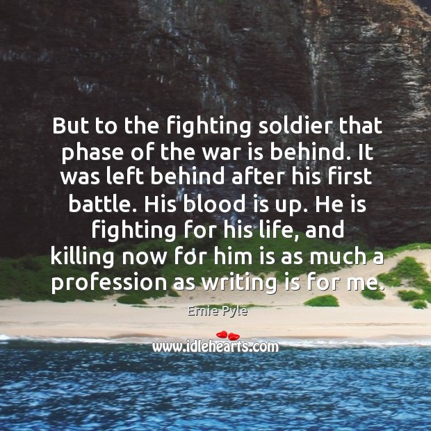 But to the fighting soldier that phase of the war is behind. Ernie Pyle Picture Quote