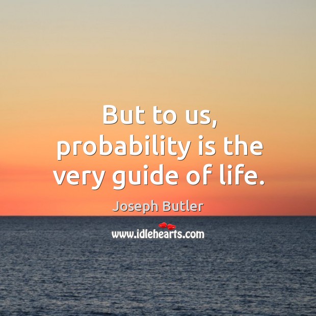 But to us, probability is the very guide of life. Joseph Butler Picture Quote