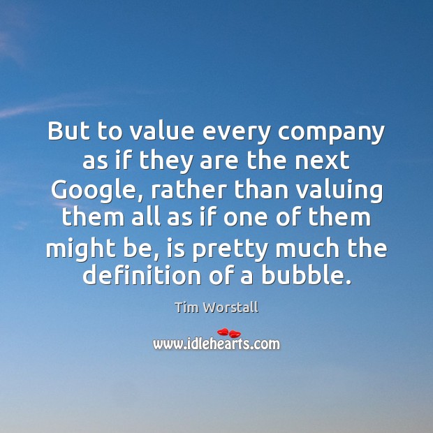But to value every company as if they are the next Google, Tim Worstall Picture Quote