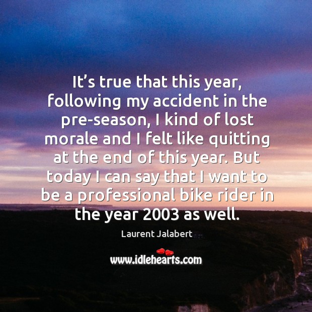 But today I can say that I want to be a professional bike rider in the year 2003 as well. Laurent Jalabert Picture Quote