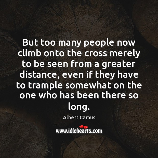 But too many people now climb onto the cross merely to be Image