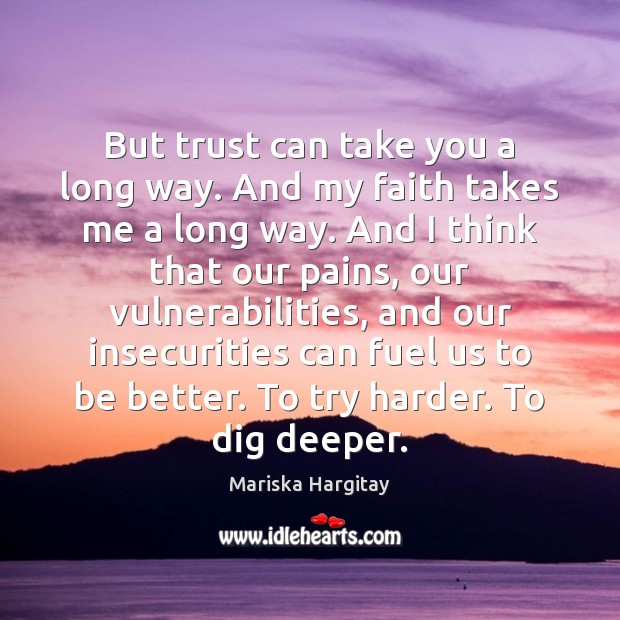 But trust can take you a long way. And my faith takes Mariska Hargitay Picture Quote