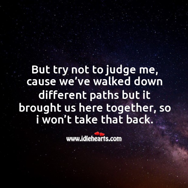 But try not to judge me, cause we’ve walked down different paths but it Judge Quotes Image