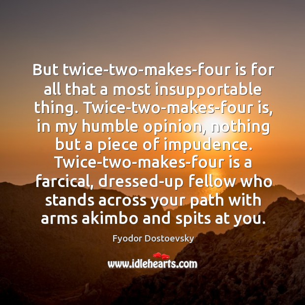 But twice-two-makes-four is for all that a most insupportable thing. Twice-two-makes-four is, Image