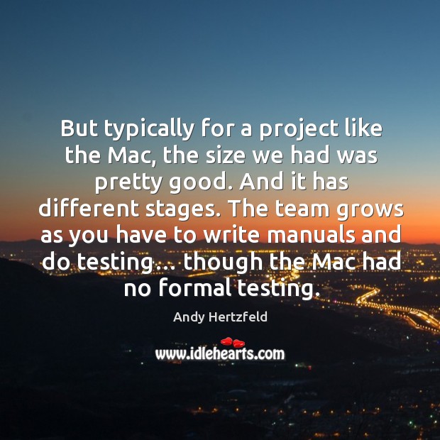 But typically for a project like the mac, the size we had was pretty good. And it has different stages. Image