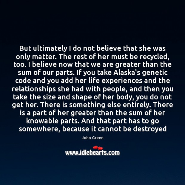 But ultimately I do not believe that she was only matter. The John Green Picture Quote