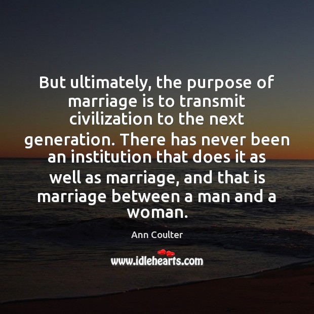 But ultimately, the purpose of marriage is to transmit civilization to the Image
