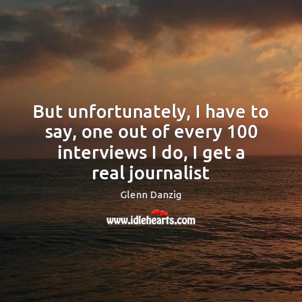 But unfortunately, I have to say, one out of every 100 interviews I Image