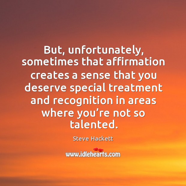 But, unfortunately, sometimes that affirmation creates a sense that you deserve Image