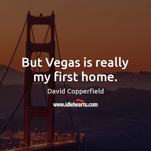 But Vegas is really my first home. Image