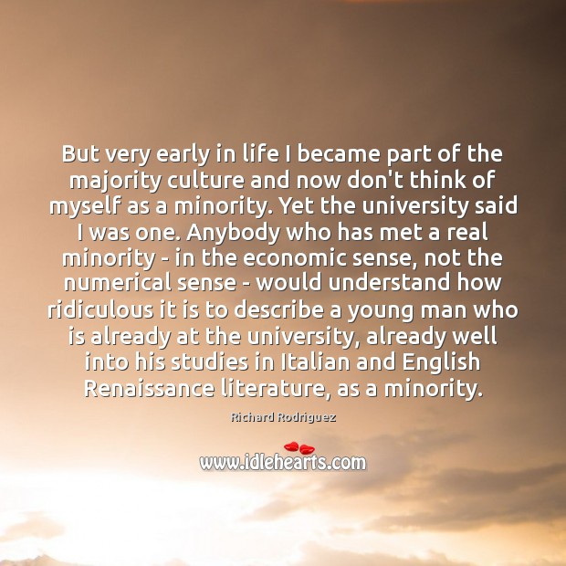But very early in life I became part of the majority culture Richard Rodriguez Picture Quote