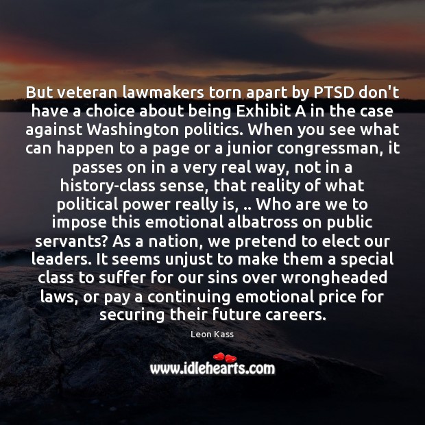 But veteran lawmakers torn apart by PTSD don’t have a choice about Leon Kass Picture Quote