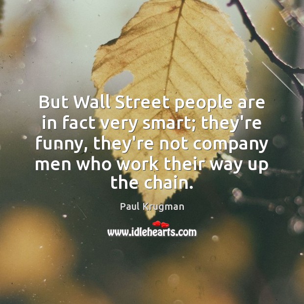 But Wall Street people are in fact very smart; they’re funny, they’re Paul Krugman Picture Quote