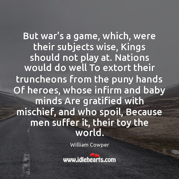 But war’s a game, which, were their subjects wise, Kings should not Image