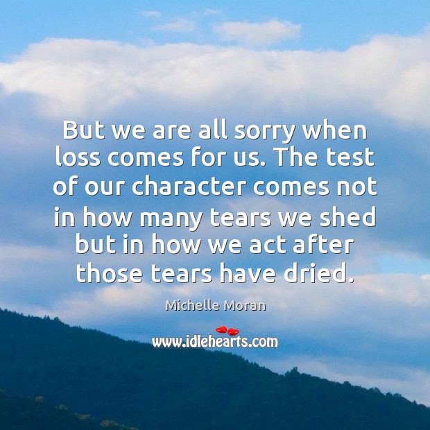 But we are all sorry when loss comes for us. The test Michelle Moran Picture Quote