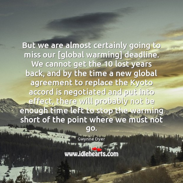 But we are almost certainly going to miss our [global warming] deadline. Gwynne Dyer Picture Quote