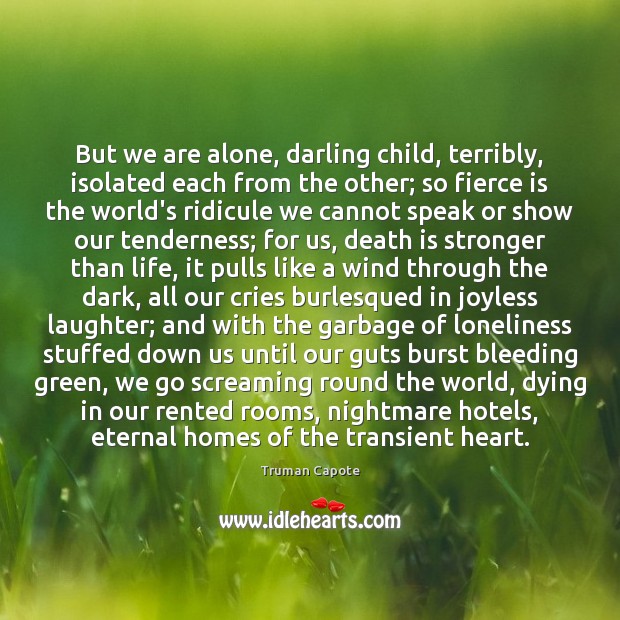 But we are alone, darling child, terribly, isolated each from the other; Truman Capote Picture Quote