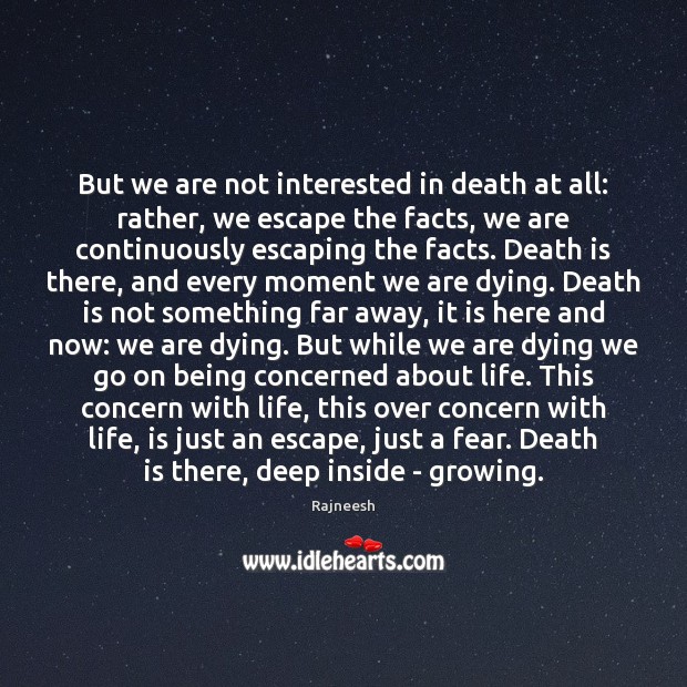 But we are not interested in death at all: rather, we escape Death Quotes Image