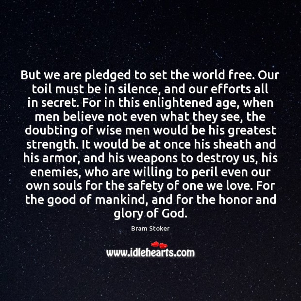 But we are pledged to set the world free. Our toil must Bram Stoker Picture Quote