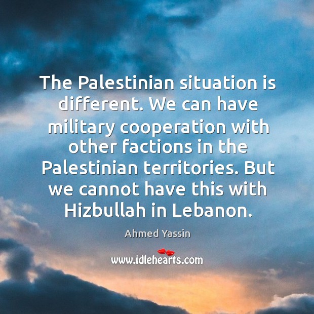 But we cannot have this with hizbullah in lebanon. Ahmed Yassin Picture Quote