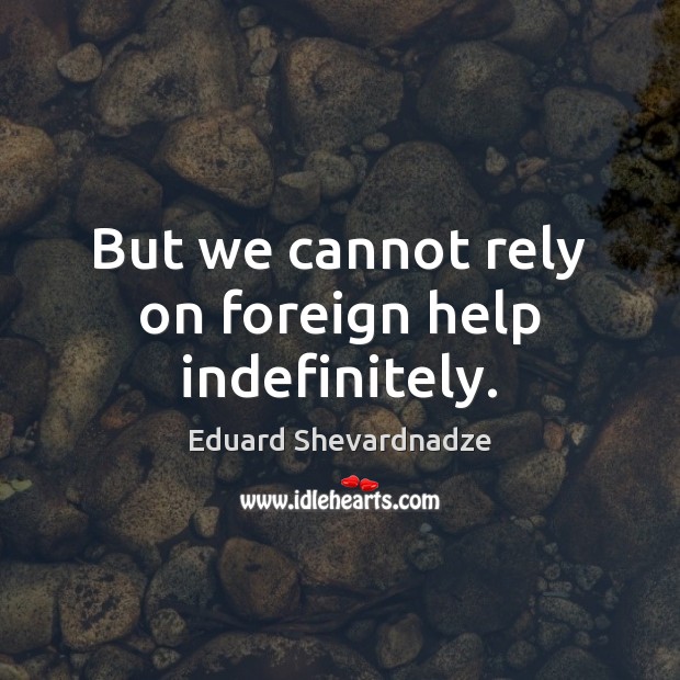 But we cannot rely on foreign help indefinitely. Image