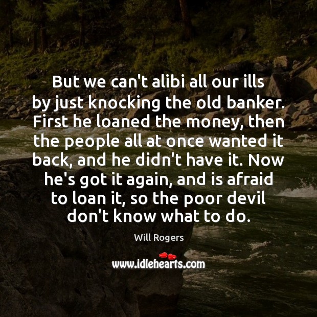 But we can’t alibi all our ills by just knocking the old Will Rogers Picture Quote